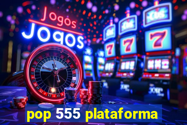 pop 555 plataforma